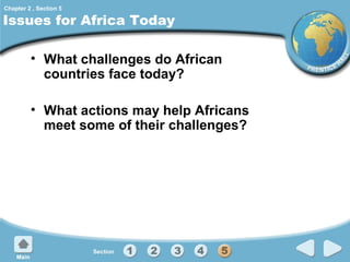 Chapter 2 , Section 5

Issues for Africa Today
• What challenges do African
countries face today?
• What actions may help Africans
meet some of their challenges?

 