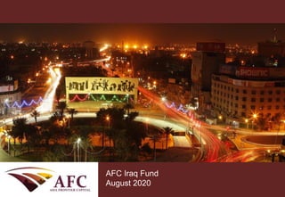 CONFIDENTIAL
AFC Asia Frontier Fund
September 2013
AFC Iraq Fund
August 2020
 
