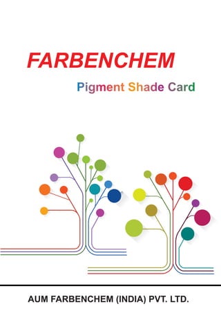 FARBENCHEM
Pigment Shade Card
AUM FARBENCHEM (INDIA) PVT. LTD.
 