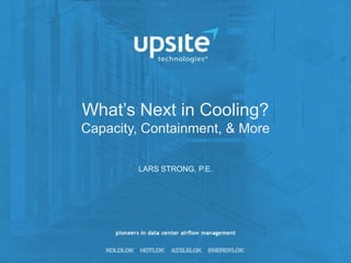 LARS STRONG, P.E.
What‟s Next in Cooling?
Capacity, Containment, & More
 