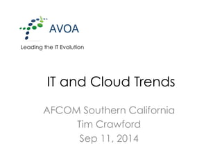 Leading the IT Evolution 
IT and Cloud Trends 
AFCOM Southern California 
Tim Crawford 
Sep 11, 2014 
 