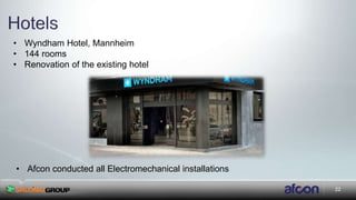 22
• Afcon conducted all Electromechanical installations
• Wyndham Hotel, Mannheim
• 144 rooms
• Renovation of the existing hotel
 