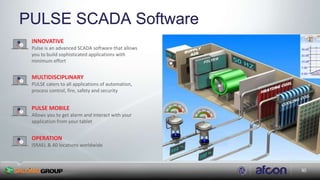 30
PULSE SCADA Software
INNOVATIVE
Pulse is an advanced SCADA software that allows
you to build sophisticated applications with
minimum effort
MULTIDISCIPLINARY
PULSE caters to all applications of automation,
process control, fire, safety and security
PULSE MOBILE
Allows you to get alarm and interact with your
application from your tablet
OPERATION
ISRAEL & 40 locations worldwide
 