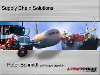Supply Chain Solutions




  Peter Schmidt authorized agent for
 