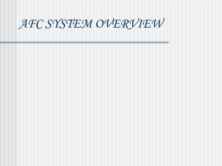 AFC SYSTEM OVERVIEW
 