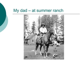 My dad – at summer ranch
 