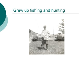 Grew up fishing and hunting
 