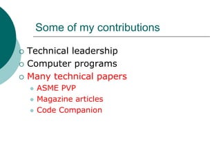 Some of my contributions

Technical leadership
Computer programs
Many technical papers
  ASME PVP
  Magazine articles
  Code Companion
 