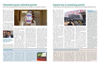 Unbanked equals unlimited growth Exports key to sustaining growth
In the two decades since
Ethiopia’s financial sector was
liberalised, 16 private commercial
banks have opened their doors,
joining two state-owned institu-
tions —the Commercial Bank of
Ethiopia (CBE) and the DBE— in
the fast-growing marketplace.
Only one in five of the nation’s 100
million people are thought to hold
an account, providing massive
scope for the industry to extend its
reach.
Foreign banks and shareholders
are not permitted under Ethiopian
law, but, despite depending
on domestic funds to finance
operations, according to a 2015
report by the World Bank Group,
“banks appear well capitalised and
profitable.” The National Bank of
Ethiopia’s latest data pegged total
assets in the system at more than
€1.5 billion in Q3 2015, a jump of
In its latest assessment this
April, Fitch Ratings awarded
Ethiopia solid ‘B’s across the
board with a stable outlook. But
it noted that the current account
deficit remains a concern for
government planners and
policymakers, with international
reserves standing at just over two
months of payments at the end of
2015. Fitch also warned the birr is
overvalued by 30%, adding to the
risk of exchange rate adjustment
if The National Bank of Ethiopia
does not contain depreciation
against the dollar.
“A country can only grow
to that extent it can generate
foreign exchange or [improve]
its export performance,” concurs
Dr Arkebe Oqubay, the architect
of Ethiopia’s industrialisation
policy. “Light manufacturing is
export-oriented and we have to
supply the global market, because
we need to address constraints in
foreign exchange.”
Increasing the value and
volume of exports will be key to
sustaining Ethiopia’s decade-long
growth and ensuring the country
attains middle-income status
by 2025. To do so, the nation not
only needs to process more of its
production into finished goods
that can be sold for higher prices
and bigger margins, but also has
to develop new productive sectors
16.4% over the previous quarter,
with private banks accounting for
48% of the total.
At the end of last September,
2,787 branches were operating
nationwide, with a third located in
the capital. Attending to the needs
of Ethiopia’s rural population,
the Association of Ethiopian
Microfinance Institutions
(AEMFI) groups together 34
members, which collectively
control a credit portfolio worth
almost €850 million, with loans
issued to 3.8 million borrowers.
Ethiopia’s biggest bank by
assets, and by some margin, is
still the CBE, which held around
33% of the capital in the financial
system in Q3 2015, with assets of
to diversify its economic base.
A2014reportbytheWorldBank
Group, entitled ‘Strengthening
Export Perfomance through
Improved Competitiveness’, high-
lighted how much Ethiopia stands
to gain by transforming its raw
material riches before sending
them overseas. While a kilogram
of unprocessed coffee beans sells
for about $20, the report pointed
out, “a kilo of roasted Ethiopian
coffee retails for as much as $40 in
international markets.”
One of Ethiopia’s top coffee
exporters, Abbahawa Trading
Company, already roasts its own
beans for export, but has now
turned to an even more basic
commodity to grow its bottom
line and boost foreign sales. Last
€12.8 billion. Established in 1942,
CBE has long been a pioneer – it
introduced ATMs to Ethiopia and
today has nearly a million cards
in circulation – and today serves 11
million account holders, as well as
460,000 mobile and online clients.
Following its merger with state-
owned Construction and Business
Bank last December, CBE now has
over 1,100 branches nationwide
and employs 22,000 people. At
the start of 2016, as part of its
five-year plan to mobilise deposits,
the bank’s President, Bekalu
Zeleke, approved a backlog of
applications for letters of credit
worth €1.75 billion, triggering a
massive flow of cash into the CBE’s
coffers.
September, it launched ‘One’, a
new bottled mineral water, which
is being produced by a dedicated
subsidiary, Mogle Bottling Water
Manufacturing.
Mogle is not just putting water
into bottles, but manufacturing
the packaging and handling
distribution from its plant in
Sebeta, close to Addis Ababa.
Abbahawa has invested €8.25
million in the venture, most of
which was spent to build the
factory and buy machinery
and delivery trucks. By July, it
plans to increase production to
700,000 600ml bottles a day, says
its General Manager, Enyew
Zeleke, adding: “We already
started exporting to neighbouring
countries like Djibouti.”
Led by state-owned giant CBE, the financial sector sets its sights on serving new customers Industrialisation drive should help sell more overseas and boost foreign exchange reserves
“By 2025, we will be a
world-class commercial
bank” Bekalu Zeleke,
President, CBE
GEORGE SHOE
INCREASES FOOTPRINT
“If I cannot wear a bad shoe,
nobody else should wear a bad
shoe.” That, in a nutshell, is
the philosophy behind George
Shoe Ethiopia, O.K. Kaul, the
company’s General Manager
explains. Its Ethiopian operation
began producing comfortable,
quality footwear for export in
June 2014, although the group’s
origins date back to 1979, when
its factory opened in Taiwan.
George Shoe invested close to
€8 million to set up its first
two factories in Addis Ababa’s
Bole Lemi Industrial Zone,
which make 3,000 pairs of
shoes a day for export to China,
Japan, and the United States.
The firm posted revenues of
€3.3 million in 2015 and, last
August, announced plans to
set up a new industrial park
on 86 hectares in Mojo to
expand capacity.
Slated for completion by 2018,
the new factories are expected
to cost more than €100 million.
They will enable George Shoe
to ramp up production and
process 450,000 square metres
of leather to make 750,000 pairs
of shoes every month as well as
other leather articles, providing
work for 20,000 people.
“We have to expand to face
international competition when
the financial sector opens,” Zeleke,
who is also the Director of ECX,
explains. “Our merger... was a good
example for the private sector. By
2025, [we] will be a world-class
commercial bank. We are working
on being one of the best banks in
the world, not just in Africa.”
In an interview earlier this year,
AddisuHabba,thePresidentofboth
the Ethiopian Bankers’ Association
and privately-owned Debub Global
Bank, agreed the Ethiopian finan-
cial sector still had a long way to go
to be internationally competitive,
insisting that increased capitalisa-
tion and consolidation would be
needed in the next few years.
Ethiopian Airlines carries cargo to over 90 destinations worldwide.Tem rehenimagnim rem verorpo rporem im fugiam sitiumque optatur ab inum que
FLOWERS LEADING THE WAY FOR HORTICULTURE EXPORTSMOBILISING BANKING
Ethiopia’s flower trade is
blooming. The nation now
ranks second in Africa after
Kenya, with over 100 farms
flourishing on 1,700 hectares of
land. While floriculture may be
the fastest growing segment, it is
far from the only crop Ethiopia
grows for export. Within five
In a perfect example of
how ICT brings the world
together, M-Birr, Ethiopia’s
first mobile money service, was
co-initiated by a Frenchman
in Ireland. Thierry Artaud is
the COO of MOSS ICT and
General Manager of its Ethiopian
operation, which provides the
years, according to the Ethiopian
Horticulture Producer Exporters
Association (EHPEA), the total area
under cultivation for flowers, plants,
fruit, herbs, and vegetables should
reach3,000hectares. EHPEAwasset
up in 2002 by five farms that joined
forces to lobby the government to
develop infrastructure and logistics
technology to connect the country’s
top five micro-finance institutions
— ADSCI, ASCI, DECSI,
OCSSCO, and OMO— to the 80%
of local people who are currently
unbanked, but, thanks to M-Birr,
can now manage many of their
financial needs via mobile phone.
“Obviously, the basic service is you
of its member companies to foster
industry partnerships, enhance
market access, promote responsi-
ble production, and build capacity:
“We have our own training team
that works with the management
of farms to earn quality certifica-
tions that the market requires,”
Messele says.
networks, improve access to finance,
and introduce export-oriented
incentives. Less than a decade and a
halflater,ithascloseto100members
that grow all kinds of produce
for export to overseas markets,
principally to the European Union.
Led by Chairman Zalelem
Messele, EHPEA works on behalf
can pay and get paid,” Artaud says.
“Youcantransferandreceivemoney
from anywhere in the country, and
very soon from abroad.” Users can
also pay for goods and services,
withdraw cash at TOTAL service
stations, and handle bills and loans,
he adds: “Mobile banking brings
tremendous benefits.”
Floriculture production has grown exponentially in recent years, mostly for European markets, and Ethiopia looks set to overtake Kenya as Africa’s top exporterInnovative mobile money service connects micro-finance leaders to consumers, allowing them to pay bills and receive cash even where banks do not go
 