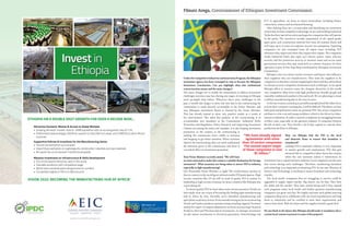 Invest in
Ethiopia
ETHIOPIA ON A DOUBLE DIGIT GROWTH FOR OVER A DECADE NOW…
Attractive Domestic Market & Access to Global Markets
• Growing domestic market: close to 100M population with an annual growth rate of 2.3%
• Preferential trade privileges: AGOA for exports to USA, EBA to Europe, and COMESA to other African
countries
Supportive Policies & Incentives for the Manufacturing Sector
• Income tax exemption up to 8 years
• Import duty exemption on capital goods, construction materials and raw materials
• No export tax on processed/ manufactured goods
Massive Investment on Infrastructure & Skills Development
• One of the lowest electricity rates in the world
• Trainable workforce with competitive wage
• World class industrial parks along economic corridors
• Competitive logistics (10hrs to Djibouti port)
VISION 2025: BECOMING THE MANUFACTRING HUB OF AFRICA!
www.investethiopia.gov.et
Fitsum Arega, Commissioner of Ethiopian Investment Commission
UndertheCompetitiveIndustriesandInnovationProgram,theEthiopian
investment agency has been revamped in 2015 to become the Ethiopian
Investment Commission. Can you highlight what this institutional
restructuration means and the main changes?
The main changes are to enable the commission to address investment
challenges investors may face during any stages of investing in Ethiopia
more promptly than before. Whenever there were challenges in the
past, it would take longer to solve, but now due to the restructuring the
commission is made directly accountable to the Prime Minister and
now Ethiopian Investment Board is chaired by the Prime Minister.
This has already started to show very positive results as a result of
his interventions. The other key purpose of the restructuring is to
accommodate new mandates to the Commission, Industrial Parks
Promotion and Regulation, Policy Research and Improving Investment
Climate are among the main new mandate. It is also helping investment
promotion in the country as the restructuring is
making the commission more visible to investors
and hopping to get better attention. When investors
observe the restructuring, they can easily understand
the attention given to the commission and there is
correlated effect on investment promotion.
Your Prime Minister recently stated, “We will leave
no stone unturned to make this country a suitable destination for foreign
investment”. What measures are being taken to attract FDI to industry,
especially in light manufacturing?
Our Honorable Prime Minister is right! The world history teaches us
that no country in the world grew without sizable FDI participation. High
income countries like US are still in need of quality FDI to sustain its
leadership as high income economy, let alone countries like Ethiopia that
is just taking off.
To attract quality FDI we have taken some serious measures: Firstly, we
have made clear our vision of becoming the leading light manufacturing
hub in Africa by 2025. Secondly, we’ve identified manufacturing and
agricultureasprioritysectors.Frommanufacturingwefocusonattracting
Textile and Leather products manufacturing including Apparel, Footwear
mainly for export. As import substitution we focus on attracting Chemical
Products, Steel and Pharmaceutical investments. As strategic investment
we also attract investments in electricity generation, biotechnology and
ICT. In agriculture, we focus to attract horticulture including flower,
cotton farm, winery and mechanized farming.
After making clear our 5-10 years plan and identifying our investment
sectorsthatwehavecompetitiveadvantagewearenowbuildingIndustrial
Parks that have special incentive packages for companies that will operate
in the parks. The incentives include importation of all capital goods,
spare parts, and construction material free from all customs duties and
will enjoy up to 10 years of corporate income tax exemptions. Exporting
companies are also exempted from all export taxes including VAT
whenever they export and when they import their inputs. The companies
inside Industrial Parks also enjoy 24/7 electric power, water, telecom,
security and fire protection services to mention some and access main
government services they may need such as customs clearance for their
operation as part of One Stop Shop coordinated by Ethiopian Investment
Commission.
Ethiopia’s aim is to attract anchor investors and buyers who influence
their suppliers who are manufacturers. They want the suppliers to be
competitive so that they continue supplying for them and they advise them
to relocate in more competitive destination such as Ethiopia. As we speak
Ethiopia offers to mention some the cheapest electricity in the world,
very competitive labor force with high productivity, friendly people and
naturally conditioned weather to live and work. We are planning to create
2 million manufacturing jobs in the next 10 years.
In the last 10 years, around 35 to 40 million people joined the labor force,
so if we don’t continue creating jobs, it will be difficult. Therefore, we have
both push and pull factors when we promote FDI. One of our competitive
attribute is a low-cost and young workforce, which is the driver for labor-
intensive industries. In other countries companies are struggling because
of labor costs, especially in the garment industry. It comprises between
60-70% of their cost. They benefit a lot if they expand or relocate their
production facilities to Ethiopia.
How can Ethiopia link the FDI to the local
and domestic firms to ensure that knowhow is
transferred?
Linking FDI to domestic industry is very important
to sustain growth and employment. FDI that gets
attracted due to competitive labor leaves the country
when the cost increases unless it restructures its
investment into a capital intensive industry. Local companies are the ones
that rescue during such challenges. Therefore, transferring knowhow
and technology is as important as attracting FDI. In our case Ministry of
Science and Technology is working to ensure knowhow and technology
transfer.
The local textile companies that are struggling to survive could be
upgraded to supply export market. Big buyers can do that. They have
the skills and the market. They have started doing and if they expand
such programs many local textile and leather garment manufacturing
companies can grow very fast. We highly welcome such global sourcing
companies (buyers) to collaborate with our local manufactures and help
them to restructure and be certified to meet their requirements and
source from them. Both the buyer and the supplier benefit a great deal.
Do you think in the future that Ethiopia should make it mandatory that a
certain local content is present in some of the projects?
“We have already signed
agreements with more
than 10 anchor companies.
The annual export target
of these companies is over
$1 billion.”
 