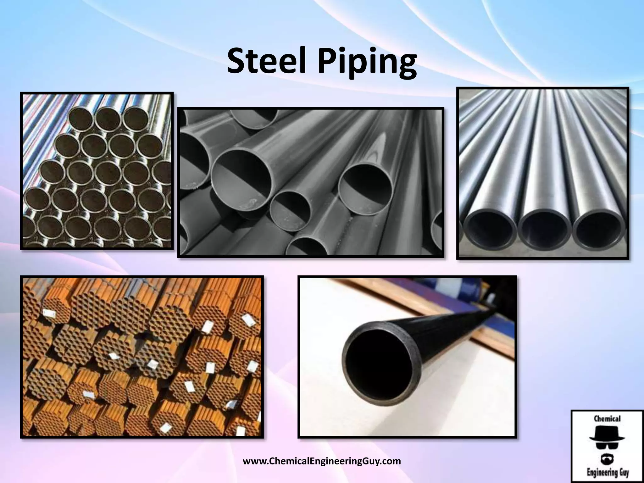 Steel Piping
www.ChemicalEngineeringGuy.com
 