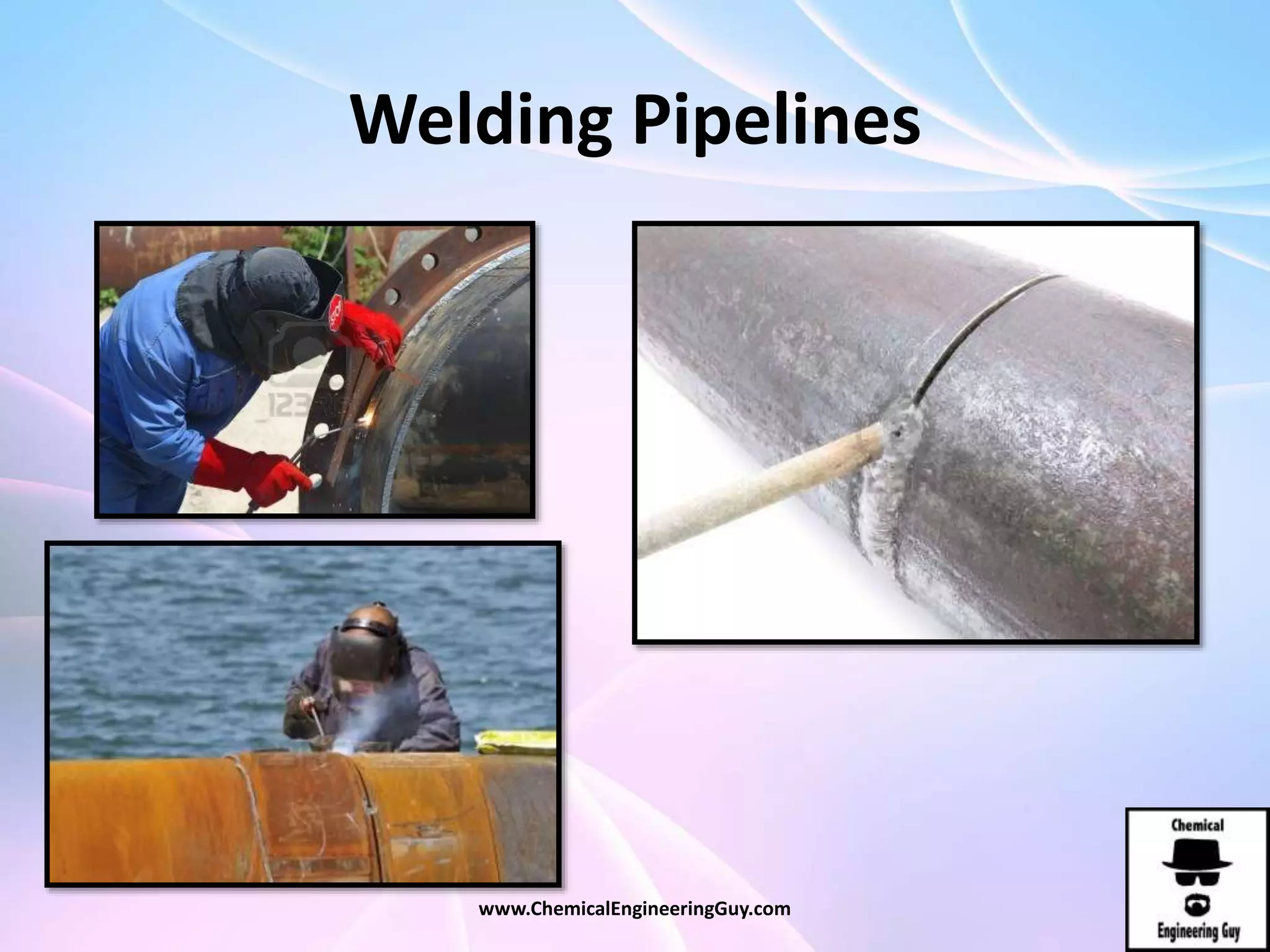 Welding Pipelines
www.ChemicalEngineeringGuy.com
 