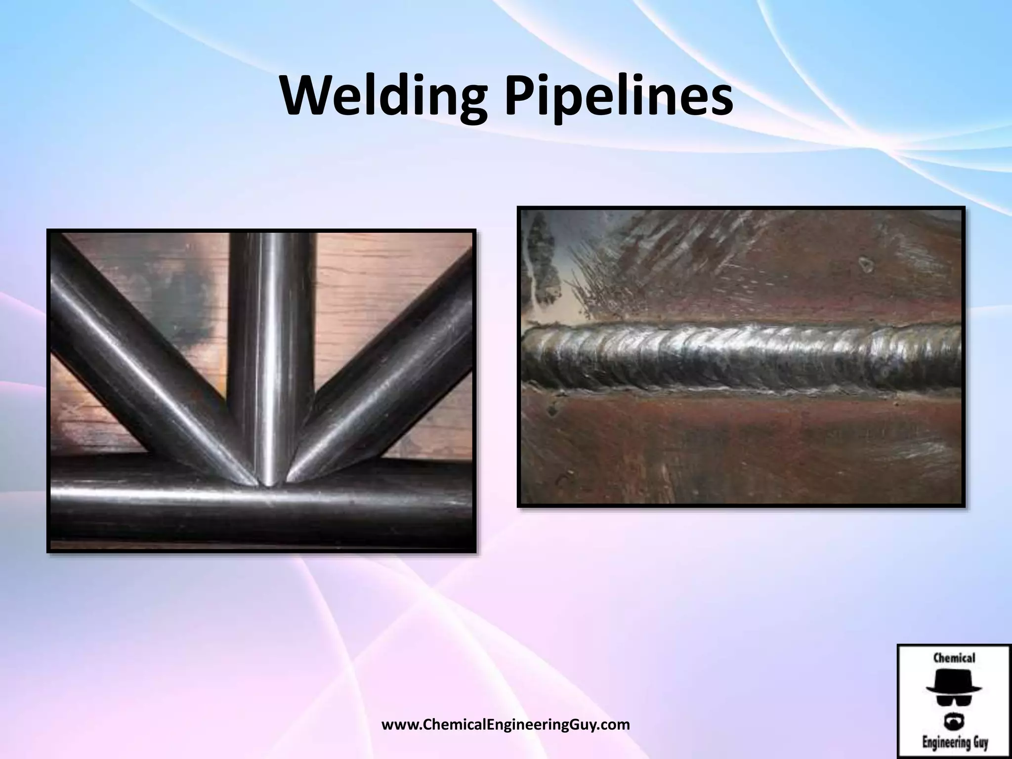 Welding Pipelines
www.ChemicalEngineeringGuy.com
 