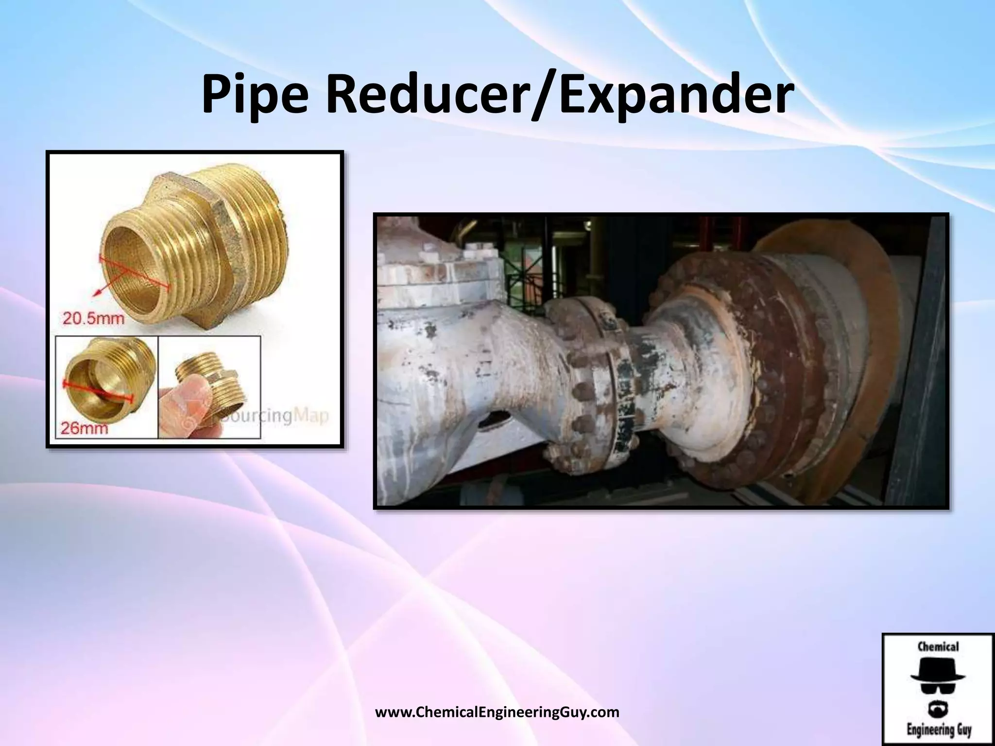 Pipe Reducer/Expander
www.ChemicalEngineeringGuy.com
 