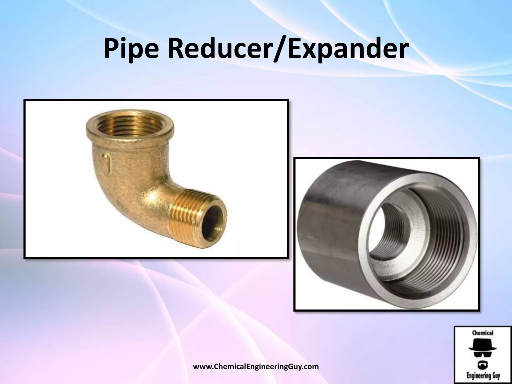 Pipe Reducer/Expander
www.ChemicalEngineeringGuy.com
 