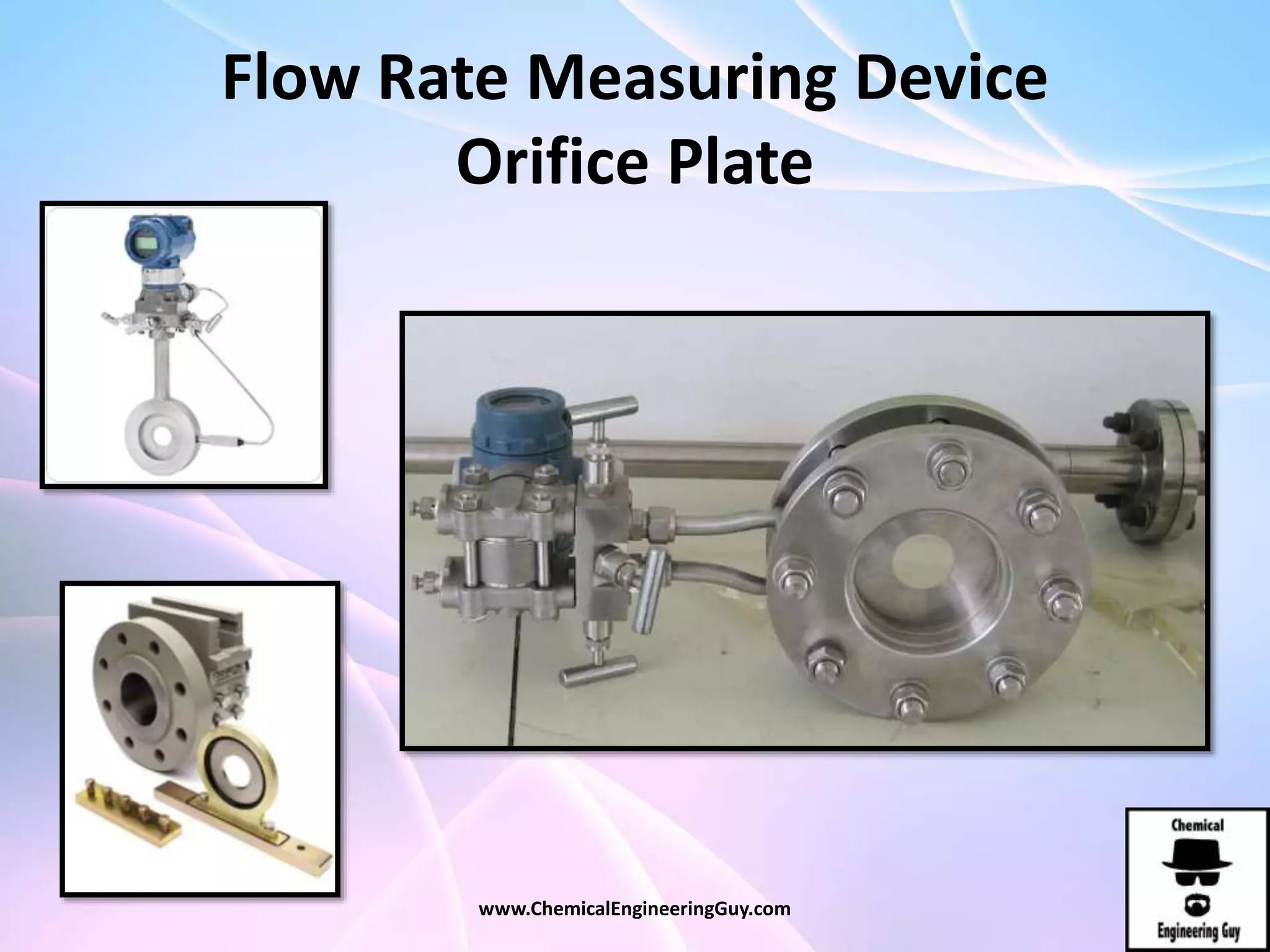 Flow Rate Measuring Device
Orifice Plate
www.ChemicalEngineeringGuy.com
 
