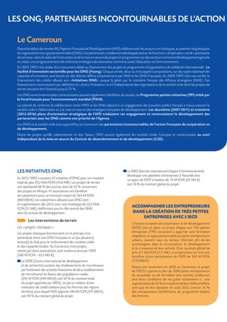 LES ONG, PARTENAIRES INCONTOURNABLES DE L’ACTION 

  Le Cameroun
  Depuis le début des années 90, l’Agence Française de Développement (AFD) collabore avec les acteurs non-étatiques, au premier rang desquels
  les organisations non-gouvernementales (ONG). Ces partenariats, initialement développés autour de fonctions « d’opérateur » et de « prestataire
  de services » dans le cadre de l’instruction et de la mise en œuvre de projets et programmes sur des secteurs comme le développement agricole
  et urbain, ont progressivement été renforcés et élargis à des domaines comme la santé, l’éducation ou l’environnement.
  En 2007, l’AFD s’est dotée d’un instrument dédié au financement des projets et programmes d’organisations de solidarité internationale : La
  Facilité d’innovation sectorielle pour les ONG (Fisong). Chaque année, deux ou trois appels à propositions, sur des sujets valorisant les
  capacités d’innovation, sont lancés sur des thèmes définis conjointement par l’AFD et les ONG françaises. En 2009, l’AFD s’est vue confier le
  financement des crédits alloués aux « Initiatives ONG  jusque là gérés par le ministère français des Affaires étrangères (MAE). Ces
                                                                 »
  financements reconnaissent par définition le « droit à l’initiative » et à l’indépendance des organisations de la société civile dont les projets de
  terrain peuvent être financés jusqu’à 75 %.
  Les ONG environnementales camerounaises peuvent également bénéficier du soutien du Programme petites initiatives (PPI) initié par
  le Fond français pour l’environnement mondial (FFEM).
  La volonté de renforcer la collaboration entre l’AFD et les ONG répond à un engagement des pouvoirs publics français à mieux associer la
  société civile à l’élaboration et à la mise en œuvre des stratégies françaises de développement. Les deuxième (2007-2011) et troisième
  (2012-2016) plans d’orientation stratégique de l’AFD traduisent cet engagement et reconnaissent le développement des
  partenariats avec les ONG comme une priorité de l’Agence.
  Les ONG et la société civile sont aujourd’hui au Cameroun des partenaires incontournables de l’action française de coopération et
  de développement.
  Outre les projets qu’elle subventionne en leur faveur, l’AFD associe également les sociétés civiles française et camerounaise au suivi
  indépendant de la mise en œuvre du Contrat de désendettement et de développement (C2D).




  LES INITIATIVES ONG                                                                 
                                                                                      Le SIAD (Service international d’appui à l’environnement)
                                                                                      développe une pépinière d’entreprises à Yaoundé avec
  En 2012, l’AFD a soutenu 52 initiatives d’ONG pour un montant                       un appui de l’AFD à hauteur de 19 M FCFA (29 485 €)
  total de plus 29,2 Mds FCFA (44,6 M€). Les projets de terrain                       soit 10 % du montant global du projet.
  ont représenté 88 % des octrois, dont de 55 % concernent
  des projets en Afrique. 41 associations ont bénéficié
  de subventions pour un montant moyen de 564 M FCFA
  (860 000 €). Les subventions allouées aux ONG sont
  en augmentation dès 2013, avec une enveloppe de 33,5 Mds
  FCFA (51 M€), réaffirmant ainsi le rôle central des ONG
                                                                                          ACCOMPAGNER LES ENTREPRENEURS
  dans les actions de développement.                                                      DANS LA CRÉATION DE TRÈS PETITES
                                                                                              ENTREPRISES AVEC L’IECD
         Les interventions de terrain
                                                                                          L’Institut européen de coopération et de développement
  Les « projets classiques »                                                              (IECD) met en place un projet d’appui aux Très petites
  Les projets classiques fonctionnent sur le principe d’un                                entreprises (TPE) consistant à apporter une formation
                                                                                          adaptée et un appui personnalisé aux petits entrepreneurs
  partenariat entre une ONG française et un (ou plusieurs)
                                                                                          urbains, souvent issus du secteur informel, afin de les
  acteur(s) du Sud pour le renforcement des sociétés civiles
                                                                                          accompagner dans la structuration, le développement
  et des capacités locales. Au Cameroun, trois projets,
                                                                                          et la croissance de leur activité. D’un montant global de
  menés par deux associations, sont soutenus ainsi par l’AFD                              près d’1 Md FCFA (1,5 M€), ce projet prévu sur trois ans
  (560 M FCFA – 853 485 €).                                                               bénéficie d’une participation de l’AFD de 505 M FCFA
     L
      e CIDR (Centre international de développement                                      (770 000 €).
     et de recherche) soutient des établissements de microfinance                         Depuis son lancement en 2000 au Cameroun, le projet
     par l’extension des activités financières de deux établissements                     de l’IECD a permis à plus de 3000 petits entrepreneurs
     de microfinance en faveur des populations rurales                                    de consolider ou de formaliser leur activité, améliorant
     (295 M FCFA (449 000 €), soit 50 % du montant total                                  ainsi leurs conditions de vie grâce notamment à : une
     du projet apportés par l’AFD) ; et par la création d’une                             augmentation de 35 % en moyenne de leur chiffre d’affaire
     institution de crédit solidaire pour les femmes des régions                          ainsi que de leur épargne. En août 2012, environ 33 %
     du Nord, pour lequel l’AFD apporte 246 M FCFA (375 000 €),                           des entrepreneurs bénéficiaires du programme étaient
     soit 40 % du montant global du projet.                                               des femmes.
 