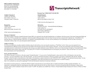 OfficialOfficial AcademicAcademic TranscriTranscript frompt from::
SAN JOSE STATE UNIVERSITY
OFFICE OF THE REGISTRAR
ONE WASHINGTON SQUARE
SAN JOSE, CA 95192-0016
DocumentDocument Type: THType: THIRD-PARTIRD-PARTY SECUREY SECURE PDFPDF
AcademicAcademic TranscrTranscript of:ipt of: IntendedIntended RecipieRecipient:nt:
AARON LEE NEILSON AARON NEILSON
Date of Birth: 26-Jun-xxxx 1630 E 10TH N
Transcript Created: 12-Sep-2016 MOUNTAIN HOME, ID 83647-2359
E-Mail: aaron.lee.neilson@gmail.com
RequesteRequested by:d by: DelivereDelivered by:d by:
AARON LEE NEILSON CREDENTIALS INC. / TRANSCRIPTSNETWORK(tm)
1630 E 10TH N Under Contract To:
MOUNTAIN HOME, ID 83647-2359 SAN JOSE STATE UNIVERSITY
Order Number: 6JM750318- 1
E-Mail: aaron.lee.neilson@gmail.com Telephone: (847) 716-3005
StatemenStatement of Aut of Authenticthenticityity
This official academic transcript in Portable Document Format (PDF) was requested by the individual identified above in compliance with the provisions of the Family Educational Rights and
Privacy Act of 1974 as Amended and in conformance with the prescribed ordering procedures of San Jose State University who has contracted with Credentials Inc. of Northfield, IL for
electronic delivery of official transcripts in PDF form via Credentials' TranscriptsNetwork(tm). You may verify the authenticity of our relationship with San Jose State University by
visiting their website at http://www.sjsu.edu/registrar/students/transcripts/.
CollegeCollege or Univeor Universityrsity
If you are an accredited post-secondary academic institution, please be advised that you are receiving this transcript as a "Third-Party" receiver. Since you are not registered in our
TranscriptsNetwork, additional security provisions have been added to this document to prevent content copying or alteration. You also are not permitted to print the document without
watermark protections or add notations to the document when saving to your student information system. Should you wish to receive future documents through our TranscriptsNetwork without
these additional security features, please contact Mr. Terry Reed at 847-716-3024 or tsr1@credentialssolutions.com and register your institution. Please note that there is no cost to be a
Receiving Institution in the TranscriptsNetwork.
PrivacyPrivacy and Otheand Other Inforr Informationmation
This Official Transcript is for delivery to the above-named "Intended Recipient". If you are not the "Intended Recipient", please notify the Office of the Registrar at San Jose State
University. You are not permitted to copy or alter this document. You may not forward this document or disclose its contents to any person or organization other than the "Intended
Recipient" without the express written permission of the student. If this document is copied or printed, the words "PRINTED COPY" will appear in the replicated transcript image. You may
verify the authenticity of this electronic document and have us independently certify that the document has not been altered since its creation by going to
https://www.credentials-inc.com/cgi-bin/cicgipdf.pgm?VALID and following the instructions for transcript certification.
In the interest of security and privacy, we delete this Official Academic Transcript from our server 48 hours after it is initially downloaded excluding weekends and holidays. If a
replacement is subsequently needed, the requesting party must order another transcript from San Jose State University. If you have any questions about this document or require further
assistance, please contact Credentials Customer Service at (847) 716-3005. Our operators are available from 7:00 am to 7:00 pm Monday through Thursday and 7:00 am to 5:00 pm on Fridays
(Central Time).
 