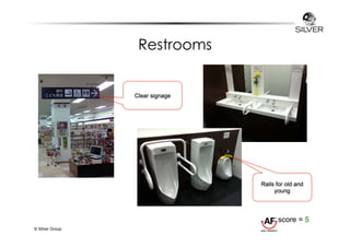 Restrooms 
© Silver Group 
Clear signage 
Rails for old and 
young 
score = 5 
 