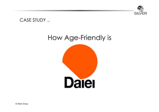 CASE STUDY .. 
How Age-Friendly is 
© Silver Group 
 