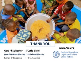 Twitter: @thisisgerard | @carlobravi61
Gerard Sylvester | Carlo Bravi
gerard.sylvester@fao.org | carlo.bravi@fao.org
www.fao.org
THANK YOU
 