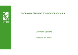 DATA AND EXPERTISE FOR BETTER POLICIES
Ousmane Badiane
Director for Africa
 