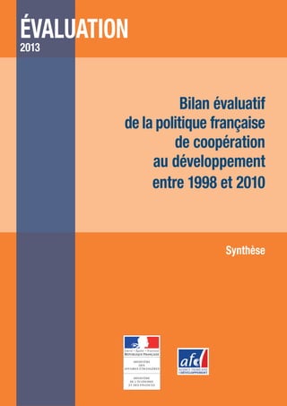 Synthèse
ÉVALUATION
2013
Bilan évaluatif
de la politique française
de coopération
au développement
entre 1998 et 2010
 