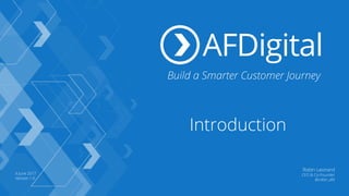 Build a Smarter Customer Journey
Introduction
4 June 2017
Version 1.0
Robin Leonard
CEO & Co-Founder
@robin_afd
 