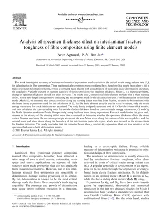 Analysis of specimen thickness eﬀect on interlaminar fracture
toughness of ﬁbre composites using ﬁnite element models
Arun Agrawal, P.-Y. Ben Jar*
Department of Mechanical Engineering, University of Alberta, Edmonton, AB, Canada T6G 2G8
Received 19 March 2002; received in revised form 22 January 2003; accepted 22 January 2003
Abstract
This work investigated accuracy of various mathematical expressions used to calculate the critical strain energy release rate (Gc)
for delamination in ﬁbre composites. Three mathematical expressions were considered here, based on (i) a simple beam theory, (ii) a
transverse shear deformation theory, or (iii) a corrected beam theory with consideration of transverse shear deformation and crack
tip singularity. Variable selected to examine accuracy of these expressions was specimen thickness. Since Gc is a material property,
change of specimen thickness should not aﬀect its value. The study used 2-dimensional ﬁnite element models with a blunt starting
defect, which have length and geometry simulating the test coupons used for the delamination tests. For delamination in the shear
mode (Mode II), we assumed that contact surfaces along the starting defect were free from friction, in order to be consistent with
the beam theory expressions used for the calculation of Gc. As the ﬁnite element analysis used is static in nature, only the strain
energy release rate for crack initiation was examined. The study ﬁrstly assigned a constant load of 1 N for the 10 mm-thick models,
and then calculated the corresponding loads for models of other thickness based on constant strain energy release rates, GI and GII
for Mode I (tension mode) and Mode II respectively, using the three beam theory expressions. For each model under the given load,
stresses in the vicinity of the starting defect were then examined to determine whether the specimen thickness aﬀects the stress
values. Stresses used were the maximum principle stress and the von Mises stress along the contour of the starting defect, and the
normal stress and shear stress along the boundary of the interlaminar resin-rich region, which were treated as the stress criteria
for fracture initiation. The study concludes that the corrected beam theory provides Gc expressions that are least sensitive to the
specimen thickness in both deformation modes.
# 2003 Elsevier Science Ltd. All rights reserved.
Keywords: A. Polymer-matrix composites; B. Fracture toughness; C. Delamination
1. Introduction
Laminated ﬁbre reinforced polymer composites
(named ﬁbre composites hereafter) have attracted a
wide range of uses in civil, marine, automotive, aero-
space and sports applications on account of their
superior tailor-made properties that are not attainable
from conventional material. However, due to low inter-
laminar strength ﬁbre composites are susceptible to
delamination damage during processing or in service.
By far, delamination is known to be the most critical
damage mode that limits ﬁbre composite’s load-carrying
capability. The presence and growth of delamination
may cause severe stiﬀness reduction in a structure,
leading to a catastrophic failure. Hence, reliable
measure of delamination resistance is essential in selec-
tion and design of ﬁbre composites.
The resistance to delamination is usually character-
ized by interlaminar fracture toughness, often char-
acterised in terms of critical strain energy release rate
(Gc). A popular approach to development of an expres-
sion for Gc has been through the application of energy-
based linear elastic fracture mechanics. Gc for delami-
nation in an opening mode (Mode I) is known as GIc
while that for a sliding shear mode (Mode II) is GIIc.
Expressions for GIc and GIIc have been under investi-
gation by experimental, theoretical and numerical
simulation in the last two decades. Studies for Mode I
delamination have yielded a standard test method that
uses Double Cantilever Beam (DCB) specimen with
unidirectional ﬁbres [1–3]. On the other hand, studies
0266-3538/03/$ - see front matter # 2003 Elsevier Science Ltd. All rights reserved.
doi:10.1016/S0266-3538(03)00088-5
Composites Science and Technology 63 (2003) 1393–1402
www.elsevier.com/locate/compscitech
* Corresponding author. Fax: +1-780-492-2200.
E-mail address: ben.jar@ualberta.ca (P.-Y. Ben Jar).
 