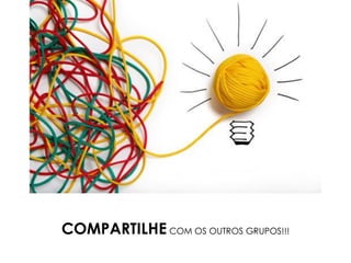 COMPARTILHE COM OS OUTROS GRUPOS!!!
 