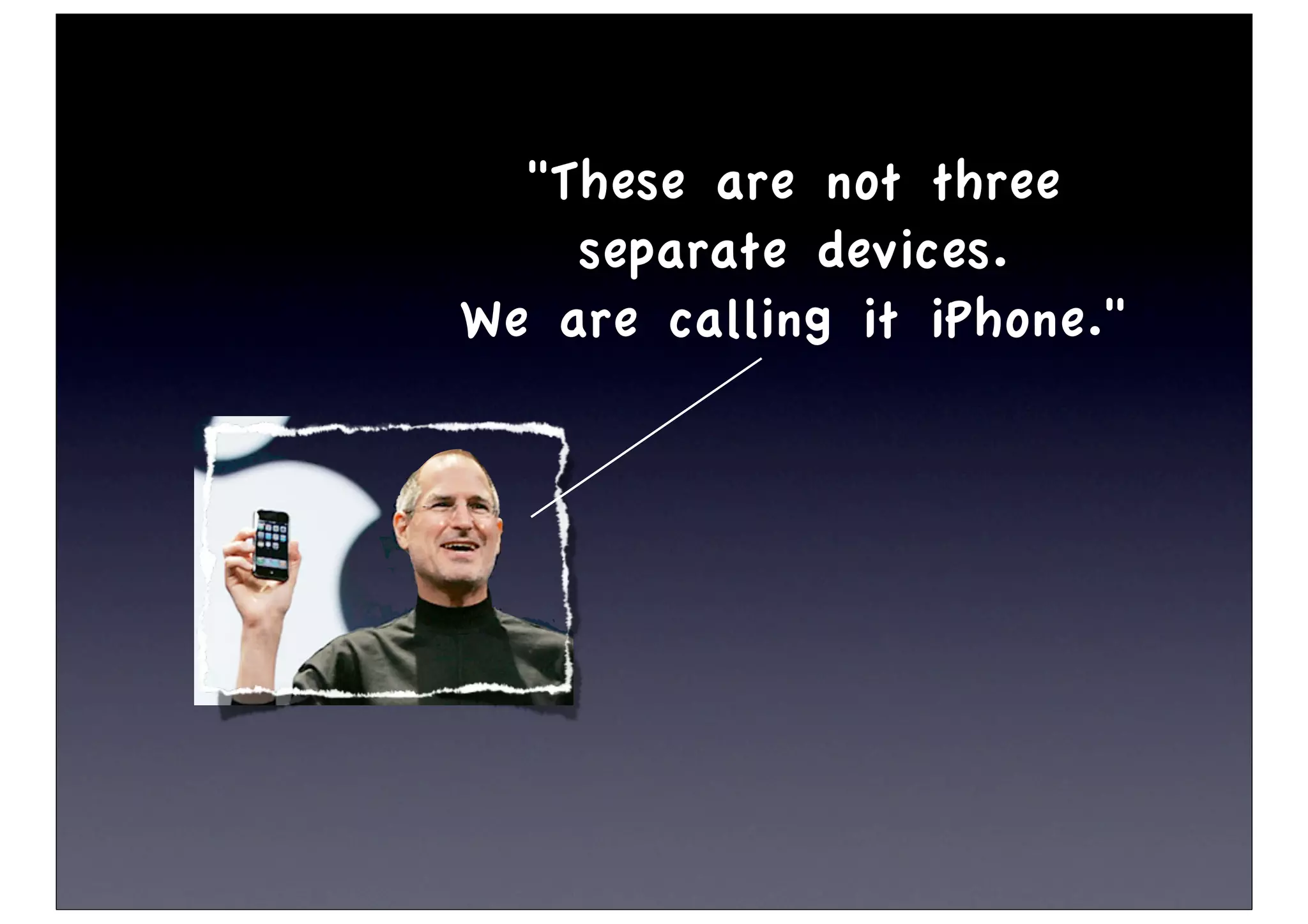 "These are not three
    separate devices.
We are calling it iPhone."
 