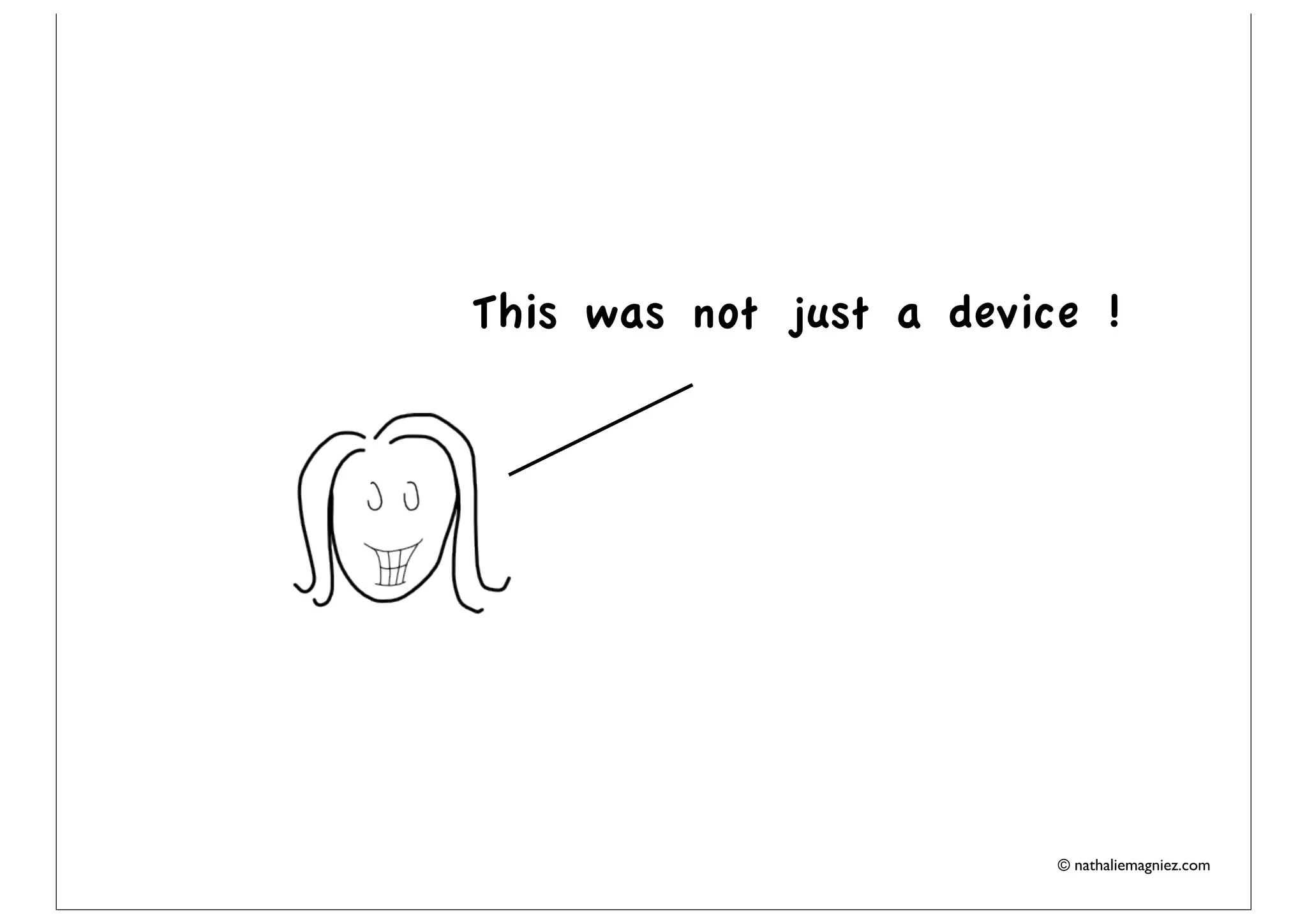 This was not just a device !




                         © nathaliemagniez.com
 