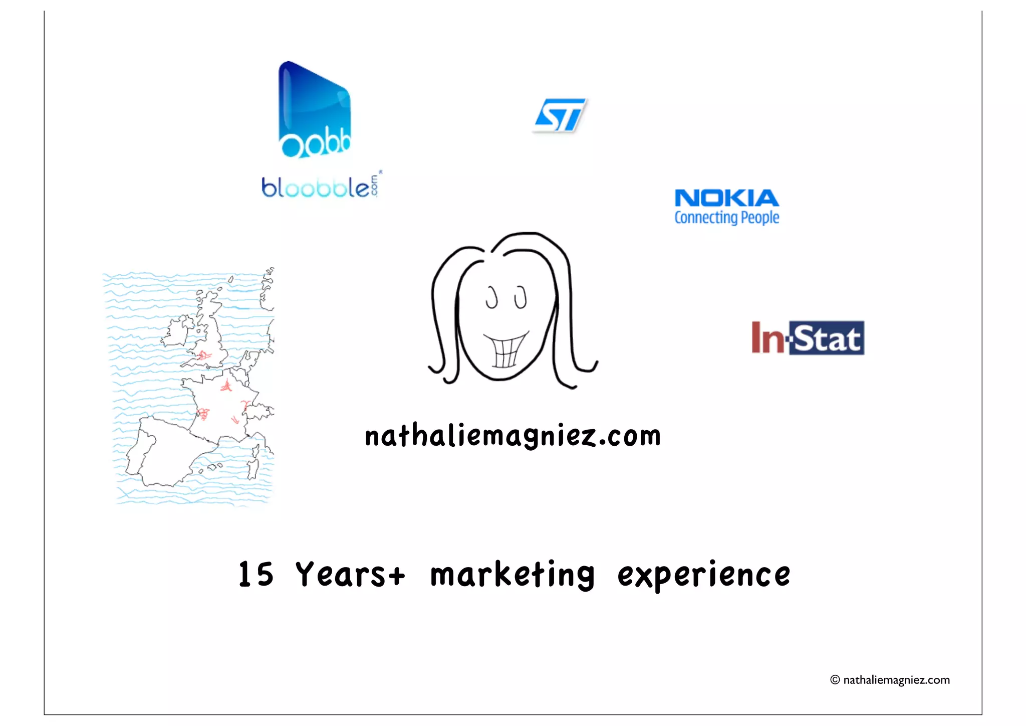 nathaliemagniez.com



15 Years+ marketing experience

                                 © nathaliemagniez.com
 