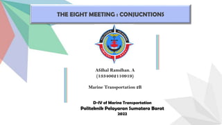 THE EIGHT MEETING : CONJUCNTIONS
D-IV of Marine Transportation
Politeknik Pelayaran Sumatera Barat
2022
Afdhal Ramdhan. A
(1334062110919)
Marine Transportation 2B
 