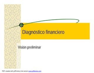 Diagnóstico financiero

                        Visión preliminar




PDF created with pdfFactory trial version www.pdffactory.com
 