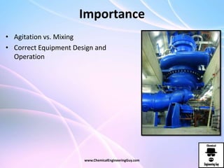 Importance
• Agitation vs. Mixing
• Correct Equipment Design and
Operation
www.ChemicalEngineeringGuy.com
 