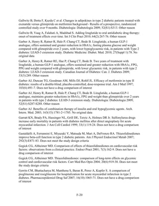 Gallwitz B, Dotta F, Kazda C et al. Changes in adipokines in type 2 diabetic patients treated with
exenatide versus glimipiride on metformin background - Results of a prospective, randomized
controlled study over 9 months. Diabetologia: Diabetologia 2009; 52(S1):S313. Other reason
Gallwitz B, Vaag A, Falahati A, Madsbad S. Adding liraglutide to oral antidiabetic drug therapy:
onset of treatment effects over time. Int J Clin Pract 2010; 64(2):267-76. Other reason
Garber A, Henry R, Ratner R, Hale P, Chang CT, Bode B. Liraglutide, a human GLP-1
analogue, offers sustained and greater reduction in HbA1c, fasting plasma glucose and weight
compared with glimepiride over 2 years, with lower hypoglycaemic risk, in patients with Type 2
diabetes: LEAD-3 extension study. Diabetic Medicine: Diabet. Med. 2010; 27(Suppl 1):78. No
original data
Garber A, Henry R, Ratner RE, Hae P, Chang CT, Bode B. Two years of treatment with
liraglutide, a human GLP-1 analogue, offers sustained and greater reduction with HbA1c, FPG,
PPG and weight compared with glimepiride, with lower glycaemic risk, in patients with type 2
diabetes: LEAD-3 extension study. Canadian Journal of Diabetes: Can. J. Diabetes 2009;
33(3):289. Other reason
Garber AJ, Duncan TG, Goodman AM, Mills DJ, Rohlf JL. Efficacy of metformin in type II
diabetes: results of a double-blind, placebo-controlled, dose-response trial. Am J Med 1997;
103(6):491-7. Does not have a drug comparison of interest
Garber AJ, Henry R, Ratner R, Hale P, Chang CT, Bode B. Liraglutide, a human GLP-1
analogue, maintains greater reductions in HbA1c, FPG and weight than glimepiride over 2 years
in patients with type 2 diabetes: LEAD-3 extension study. Diabetologia: Diabetologia 2009;
52(S1):S287-S288. Other reason
Garber AJ. Benefits of combination therapy of insulin and oral hypoglycemic agents. Arch.
Intern. Med. 2003; 163(15):1781-2+1785. No original data
Garratt KN, Brady PA, Hassinger NL, Grill DE, Terzic A, Holmes DR Jr. Sulfonylurea drugs
increase early mortality in patients with diabetes mellitus after direct angioplasty for acute
myocardial infarction. J Am Coll Cardiol 1999; 33(1):119-24. Does not have a drug comparison
of interest
Gastaldelli A, Ferrannini E, Miyazaki Y, Matsuda M, Mari A, DeFronzo RA. Thiazolidinediones
improve beta-cell function in type 2 diabetic patients. Am J Physiol Endocrinol Metab 2007;
292(3):E871-83. Does not meet the study design criteria
Gegick CG, Altheimer MD. Comparison of effects of thiazolidinediones on cardiovascular risk
factors: observations from a clinical practice. Endocr Pract 2001; 7(3):162-9. Does not have a
drug comparison of interest
Gegick CG, Altheimer MD. Thiazolidinediones: comparison of long-term effects on glycemic
control and cardiovascular risk factors. Curr Med Res Opin 2004; 20(6):919-30. Does not meet
the study design criteria
Gerrits CM, Bhattacharya M, Manthena S, Baran R, Perez A, Kupfer S. A comparison of
pioglitazone and rosiglitazone for hospitalization for acute myocardial infarction in type 2
diabetes. Pharmacoepidemiol Drug Saf 2007; 16(10):1065-71. Does not have a drug comparison
of interest
F-20
 