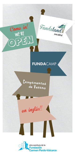 Come in!
WE´RE
OPEN
FUNDACAMP
en inglés!!
Campamentos
de Verano
 
