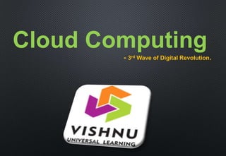 Cloud Computing
- 3rd Wave of Digital Revolution.
 