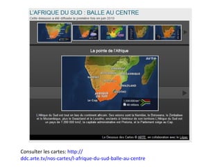 Consulter les cartes: http://
ddc.arte.tv/nos-cartes/l-afrique-du-sud-balle-au-centre
 