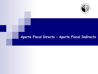 Aporte Fiscal Directo – Aporte Fiscal Indirecto   