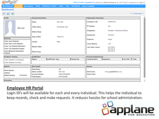 Employee HR Portal
Login ID’s will be available for each and every individual. This helps the individual to
keep records, check and make requests. It reduces hassles for school administration.
 