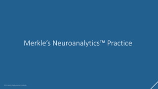 © 2017 Merkle. All Rights Reserved. Confidential
Merkle’s Neuroanalytics™ Practice
 