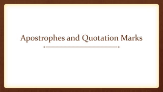 Apostrophes and Quotation Marks
 