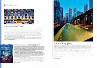 –238– –239–vacationsandtravelmag.comvacationsandtravelmag.com
tried & tested
A Beacon in New York
Ask anyone where to stay in New York and many will say, without missing a beat, and with great fervour, that you should
stay at The Beacon. There is something really welcoming about the property – it doesn’t have the grand lobby, bejewelled
ladies and sun-sized chandeliers, but it has soul.
Located next to the Beacon Theatre on Broadway on the Upper West Side, the Hotel Beacon is really well positioned. We
are a very short walk to Central Park, can stroll to the Metropolitan Museum of Art and are not far from the many shows
lighting up Broadway. It has 260 rooms and suites with marble bathrooms, fully-equipped kitchenettes and free WiFi.
Our one-bedroom suite is spacious and comfortable, with the separate living area allowing us to spread out. Another big
plus is that there is an excellent laundry downstairs – perfect if you have been travelling for a while or you have kids. The
Beacon Bar is an excellent place for a pre-show drink or light meal but be warned, it is so convivial and the food so good
that you might ﬁnd an extra hour or two slipping by without noticing.
Staying here feels like you are living amongst New Yorkers and you really are. There is a wonderful supermarket across
the road full of locals doing their shopping, and Viand Café next door, which is excellent, is the pick for many eclectic locals
living in the area. beaconhotel.com
By Helen Hayes
So Soﬁtel Singapore
Singapore has a new star with the birth of the Soﬁtel So Singapore in the Singapore CBD. In keeping with Soﬁtel’s French
background, the historic heritage property, built in 1927 in Robinson Road, was designed by Singapore’s only French design
house, MIAJA Design Group and has many architectural and design highlights including a beautiful light installation called
L’Hexagone, dazzling guests in the lobby, a bedtable in the restaurant and Karl Lagerﬁeld touches throughout the hotel. The
front-of-house-ambassadors wear garde-robe from the Lagerﬁeld collection.
The property has 134 rooms in two wings – the So Hip and So Heritage wings – and every room has high ceilings, iPad minis
that control all room functions and iPhone to call for room service, housekeeping or other hotel calls.
We are in one of nine Lofty Suites, which feature regal balconies ﬂanked by regal columns, and overlook the busy business
district. Suite guests also enjoy a complimemtary one-way transfer from the airport, a daily Champagne breakfast and a late
check-out.
There is a lot to love about So Soﬁtel Singapore, with La BibiloteK, with its collection of books, Xperience Restaurant and Bar
and the exclusive rooftop bar, HI-SO, which has 360-degree views of Singapore’s skyline, a golden tiled swimming pool and
cabanas to relax in. soﬁtel.com
By Anthony Gallagher
Hotel Fort Canning, Singapore
Singapore never fails to surprise, and when it comes to high-end hotels, visitors to this island are
spoilt for choice. Should you like a dash of history with your luxury property, the Hotel Fort Canning
is a great choice. It was originally built in 1926 as the Administration building of the British Far East
Command, was occupied by the Japanese in the war and was taken back by the British. Now it is a
ﬁve-star, 86-room hotel with one of the best addresses in Singapore.
Surrounded by verdant greenery, the Hotel Fort Canning sits alongside the Orchard Road
shopping precinct, Clarke Quay and the CBD. The Deluxe Rooms are impeccably furnished and
quite unique, with highlights being the superb pieces by award winning furniture designer Poltrona
Frau. Kick back and relax with complimentary broadband and WiFi, a Nespresso machine for coﬀee
ﬁends and a wonderful monsoon rain shower. Next time, we might spoil ourselves and stay in
either the Majapahit Suite or the Governnor’s Suite.
After a day of meetings, it was pleasurable to come back to the Fort Canning, winding down by
one of the two full-sized swimming pools before delighting over dinner at the Glass House
Restaurant, with its Asian Fusion cuisine with a modern twist. The Thai-style Prawn Bolognaise
Pizza sounded diﬀerent but the Singapore Laksa won me over. So did the views over the beautiful
90-year old trees in the park next door – it felt like we were in a real urban oasis. hfcsingapore.com
By Anthony Gallagher
 