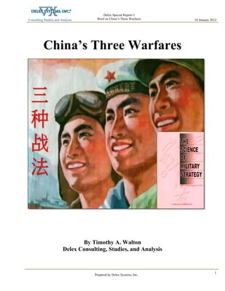 Consulting Studies and Analysis
 
18 January 2012
Delex Special Report-3
Brief on China’s Three Warfares
Prepared by Delex Systems, Inc. 
1
China’s Three Warfares
By Timothy A. Walton
Delex Consulting, Studies, and Analysis
 