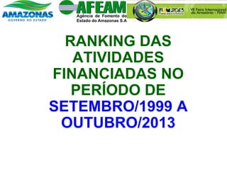 RANKING DAS
ATIVIDADES
FINANCIADAS NO
PERÍODO DE
SETEMBRO/1999 A
OUTUBRO/2013
 