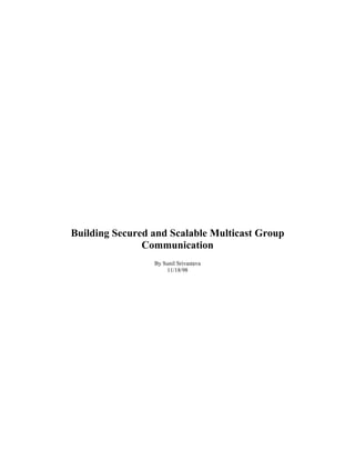 Building Secured and Scalable Multicast Group
Communication
By Sunil Srivastava
11/18/98
 