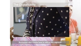 The Opportunity
Businesses don’t know how to talk to this segment
VIDEO
 
