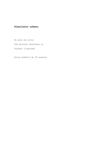 Plenilúnio urbano
No meio da noite
Tem árvores verdinhas no
Outdoor iluminado
Entre prédios de 38 andares
 